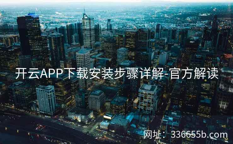 开云APP下载安装步骤详解-官方解读